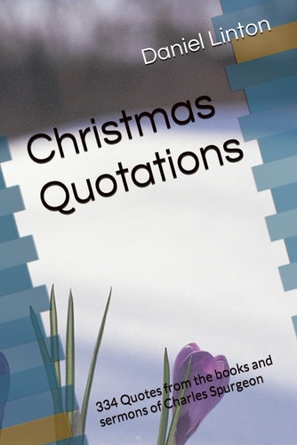 Christmas Quotations 334 Quotes from the Books and Sermons of Charles Spurgeon