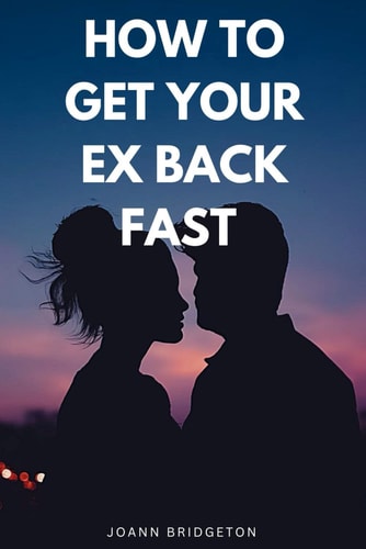 How to Get Your Ex Back Fast A Guide to Winning Them Back for Good and Inspiring Their Love and Affection