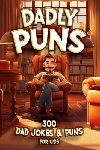 Dadly Puns. 300 Dad Jokes and Puns for Kids A Hilarious Handbook for Little Jokesters and Rising Comedy Stars