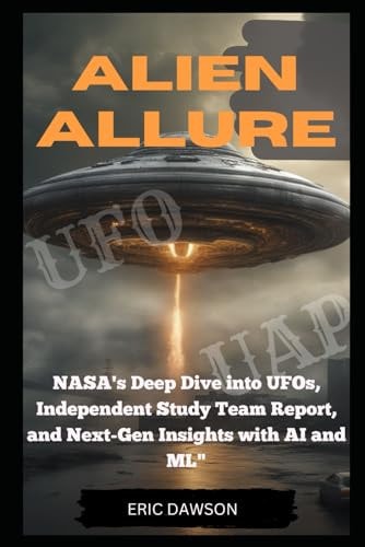 Alien Allure NASA's Deep Dive Into UFOs, Independent Study Report and Next Generation Insights with AI and ML