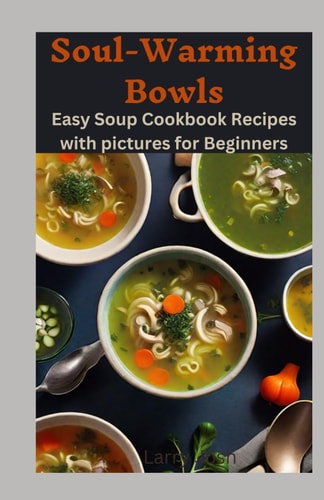 Soul Warming Bowls Easy and Cheap Soup Cookbook Recipes with Pictures for Beginners