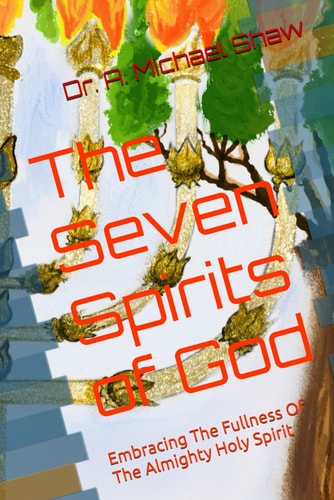 The Seven Spirits of God Embracing The Fullness Of The Almighty Holy Spirit
