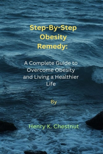 Step-By-Step Obesity Remedy A Complete Guide to Overcome Obesity and Living a Healthier Life