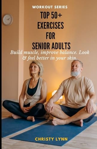 Top 50+ Exercises for Senior Adults Build Muscle, Increase Balance, Look & Feel Better in Your Skin