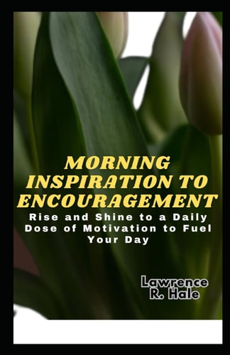 Morning Inspiration to Encouragement Rise and Shine to a Daily Dose of Motivation to Fuel Your Day Life Begins During the A.m Time with Healthy Thought