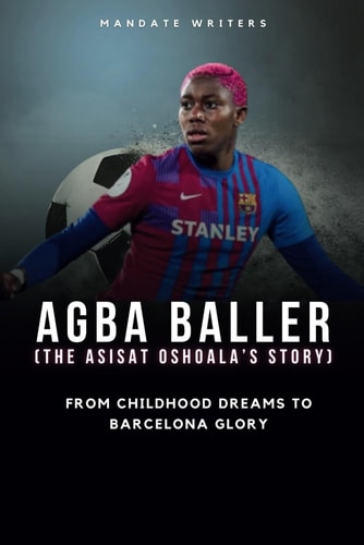 Agba Baller (The Asisat Oshoala's Story) From Childhood Dreams to Barcelona Glory