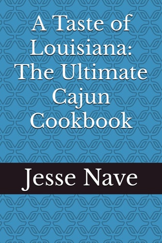 A Taste of Louisiana The Ultimate Cajun Cookbook