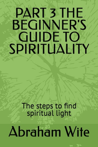 Part 3 the Beginner's Guide to Spirituality The Steps to Find Spiritual Light