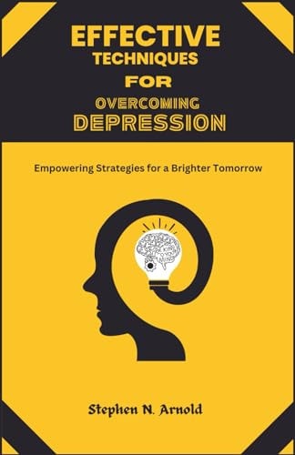 EFFECTIVE TECHNIQUES FOR DEPRESSION OVERCOMING Empowering Strategies for a Brighter Tomorrow