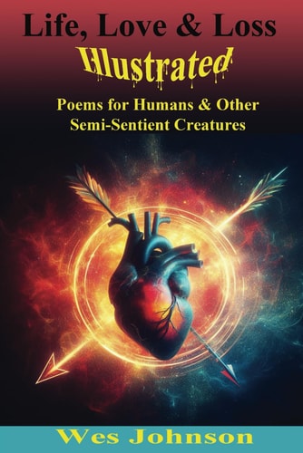 Life, Love and Loss Illustrated Poems for Humans & Other Semi-Sentient Creatures
