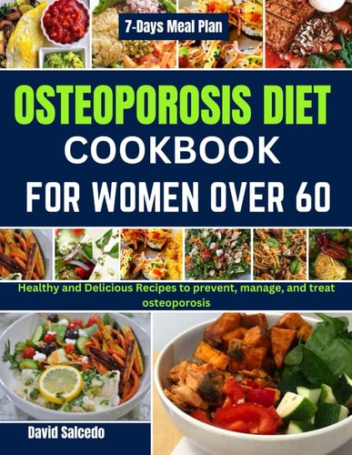 Osteoporosis Diet Cookbook for Women Over 60 Healthy and Delicious Recipes to Prevent, Manage, and Treat Osteoporosis