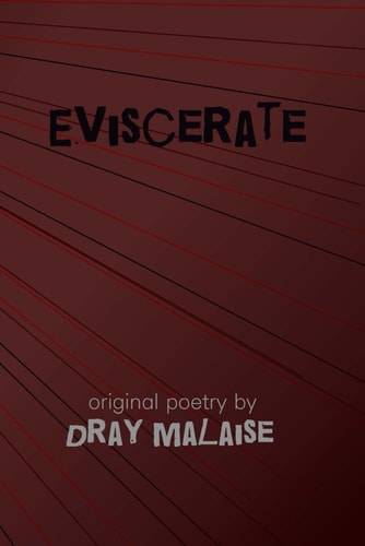 Eviscerate Original Poetry by Dray Malaise