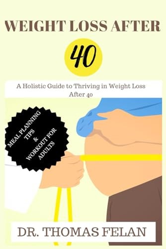 Weight Loss After 40 A Holistic Guide to Thriving in Weight Loss After 40