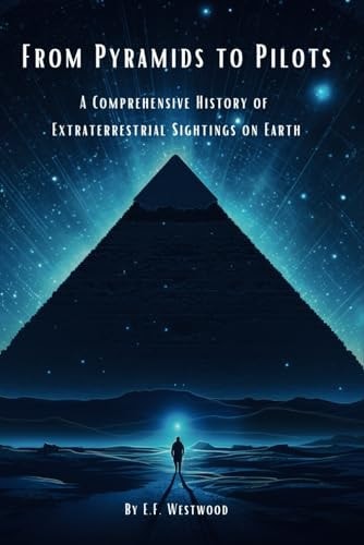 From Pyramids to Pilots A Comprehensive History of Extraterrestrial Sightings on Earth
