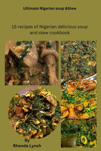 Ultimate Nigerian Soup and Stew Recipes 15 Recipe of Nigerian Delicious Soup and Stew Cookbook