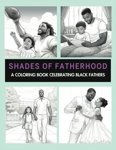 Shades Of Fatherhood A Coloring Book Celebrating Black Fathers: Black Men Coloring Book Handsome Black Man Coloring Book Strong Black Man Book Black Family Gifts For Dad