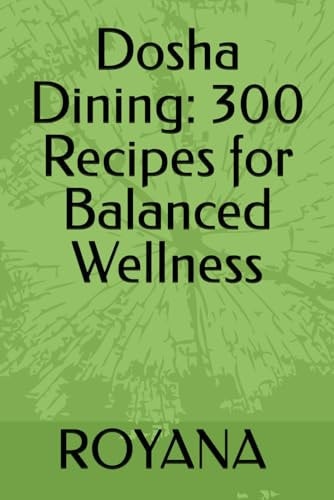 Dosha Dining 300 Recipes for Balanced Wellness