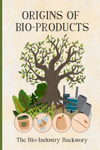 ORIGINS OF BIO-PRODUCTS The Bio-Industry Backstory Roots Of Bio-Products, From Ancient Techniques To Modern Sustainability From Synthetic To Organic
