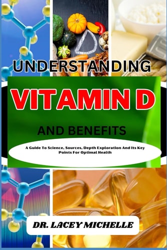 Understanding Vitamin D and Benefits A Guide To Science, Sources, Depth Exploration And Its Key Points For Optimal Health