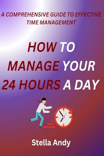 How to Manage Your 24 Hours a Day A Comprehensive Guide to Effective Time Management