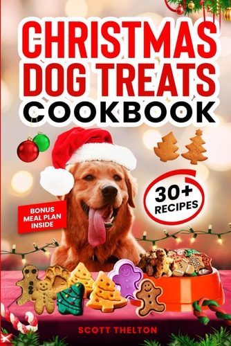 Christmas Dog Treats Cookbook Collection Of Homemade Christmas Holiday Dog Treats For Small Medium And Large Dogs This Festive Season (Over 30 Recipes)