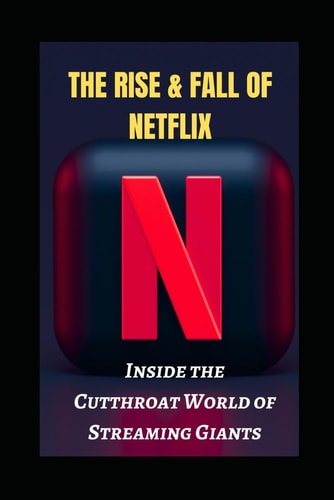The Rise and Fall of Netflix Inside the Cutthroat World of Streaming Giants