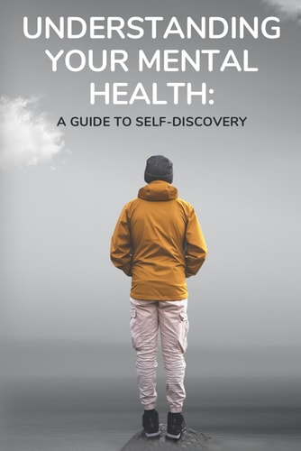 Understanding Your Mental Health A Guide To Self Discovery