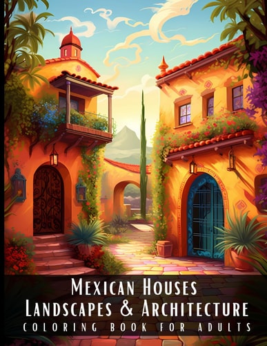 Mexican Houses Landscapes & Architecture Coloring Book for Adults Beautiful Nature Landscapes Sceneries and Foreign Buildings Coloring Book for Adults, Perfect for Stress Relief and Relaxation - 50 Coloring Pages
