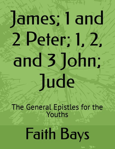 James; 1 and 2 Peter; 1, 2, and 3 John; Jude The General Epistles for the Youths