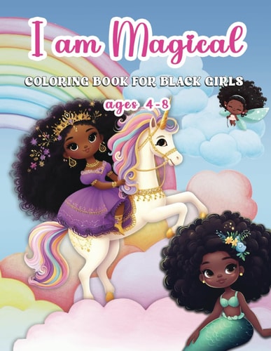 I Am Magical Coloring Book for Black Girls Ages 4-8. Princess, Mermaid, and Fairy Coloring Pages for Little Black Girls.