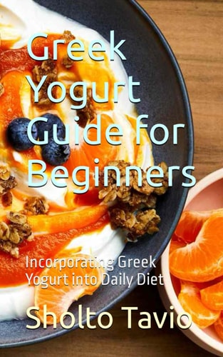 Greek Yogurt Guide for Beginners Incorporating Greek Yogurt Into Daily Diet