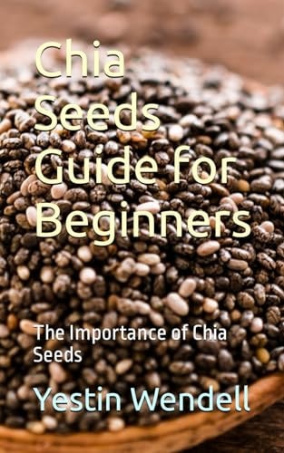 Chia Seeds Guide for Beginners The Importance of Chia Seeds