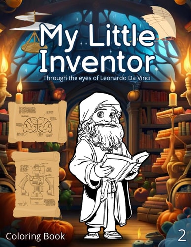 Coloring Book My Little Inventor: Through the Eyes of Leonardo Da Vinci. From 8 to Eight 8 Old