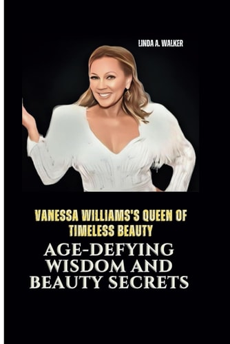Vanessa Williams's Queen of Timeless Beauty Age-Defying Wisdom and Beauty Secrets