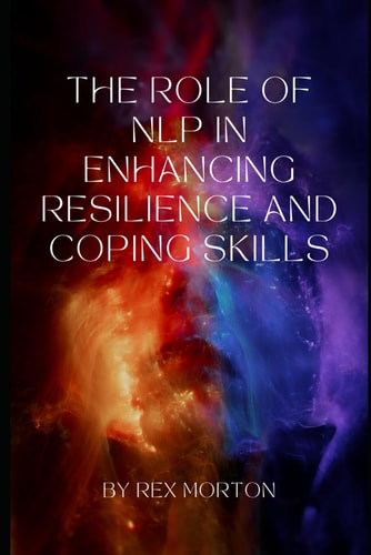 The Role of Neuro-Linguistic Programming in Enhancing Resilience and Coping Skills