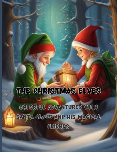 The Christmas Elves 68 Big Pages 8.5 X11 Inch Peace, Joy and Fun with Colors and Crayons Colorful Adventures with Santa Claus and His Magical Friends