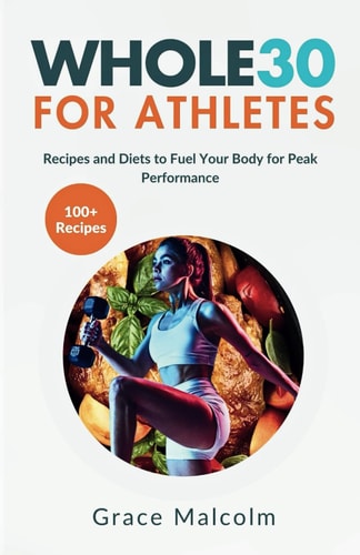 Whole30 for Athletes Recipes and Diets to Fuel Your Body for Peak Performance