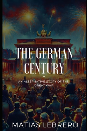 The German Century An Alternative Story of the Great War