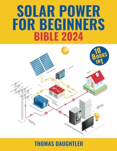 Solar Power for Beginners Bible 2024 10 Books in 1 Your Comprehensive Guide to Mastering Solar Energy from Basics to Off-grid Living, Urban Solutions, and Tomorrow's Policies