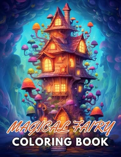Magical Fairy Houses Coloring Book 100+ New and Exciting Designs Suitable for All Ages