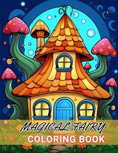 Magical Fairy Houses Coloring Book 100+ High-Quality and Unique Coloring Pages For All Fans