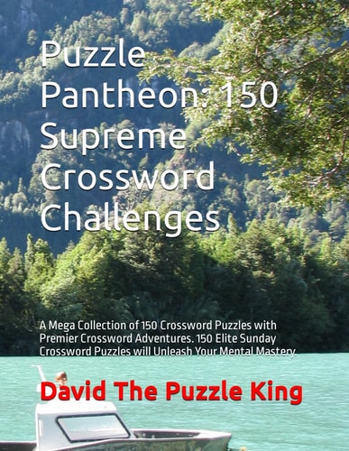 Puzzle Pantheon 150 Supreme Crossword Challenges: A Mega Collection of 150 Crossword Puzzles with Premier Crossword Adventures. 150 Elite Sunday Crossword Puzzles Will Unleash Your Mental Mastery.