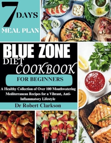 Blue Zone Diet Cookbook For Beginners A Healthy Collection of Over 100 Mouthwatering Mediterranean Recipes for a Vibrant, Anti-inflammatory Lifestyle