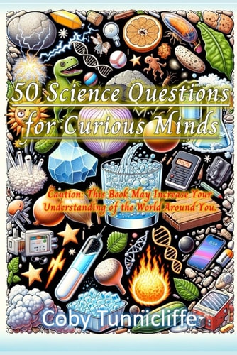 50 Science Questions for Curious Minds Caution: This Book May Increase Your Understanding of the World Around You!