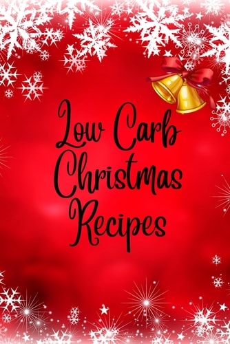 Low Carb Christmas Recipes Low Carb Christmas Cookbook: Low-Carb Recipes for a Joyful Holiday. Trim the Carbs, Not the Flavor.