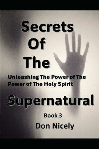 Secrets of The Supernatural Book 3 Unleashing The Power Of The Holy Spirit