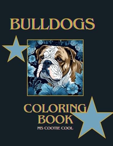 Bulldog Coloring Book Beautiful Bulldogs in Mandala and Other Art Styles for Your Enjoyment. Relax and Relieve Stress Through Mindfulness with Coloring.