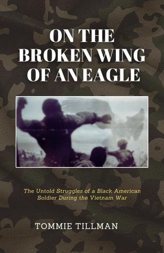 On the Broken Wing of an Eagle The Untold Struggles of a Black American Soldier During the Vietnam War
