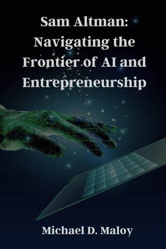 Sam Altman Navigating the Frontier of AI and Entrepreneurship: Pioneering OpenAI, Shaping the Future of Artificial Intelligence
