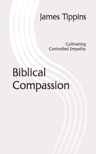 Biblical Compassion Cultivating Controlled Empathy